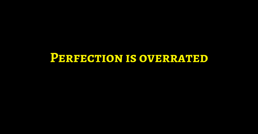 Perfection is overrated